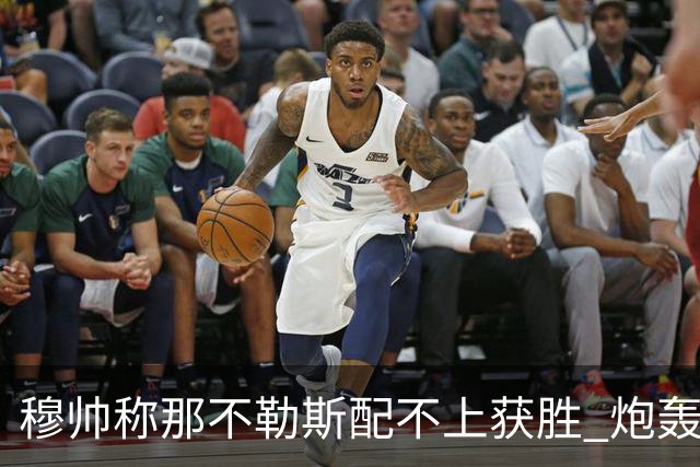 穆帅称那不勒斯配不上获胜 炮轰对方一球员爱假摔